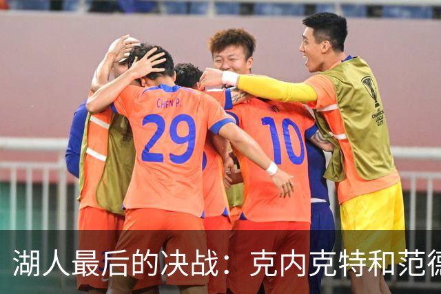 湖人最后的决战：克内克特和范德彪的命运之争