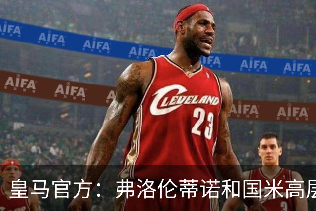 皇马官方：弗洛伦蒂诺和国米高层马洛塔代表团会面