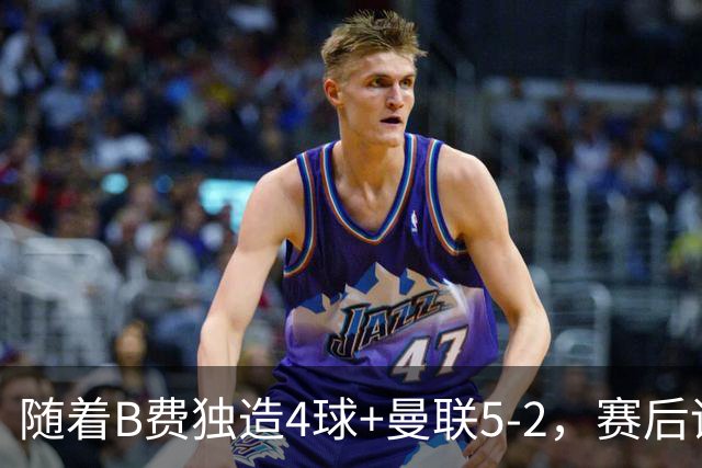 随着B费独造4球+曼联5-2，赛后评分+英超最新积分榜出炉